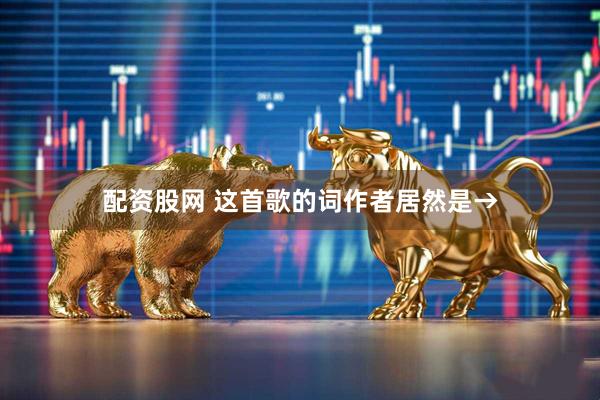 配资股网 这首歌的词作者居然是→